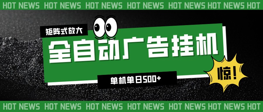 24小时全自动广告挂机,单机单日500+ 可矩阵放大操作 新手小白能轻松上手-界海网创