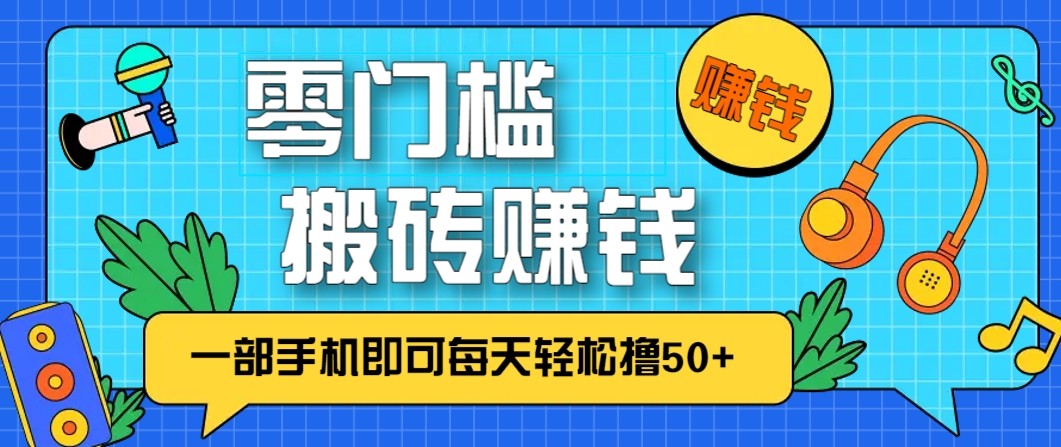 零成本零门槛无脑搬砖赚钱项目，只需一部手机即可每天轻松撸50+-界海网创