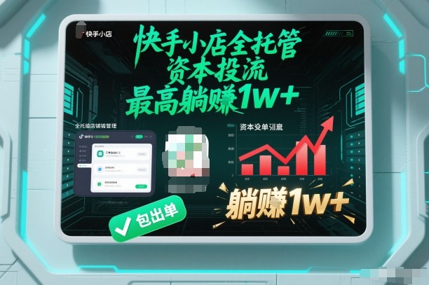 【快手小店全托管】资本投流,包出单,最高躺賺1w+【揭秘】-界海网创