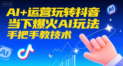 AI+运营玩转抖音，当下爆火AI玩法，手把手教技术(更新26年)-界海网创