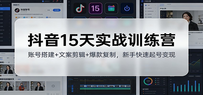 抖音15天实战训练营:账号搭建+文案剪辑+爆款复制,新手快速起号变现-界海网创