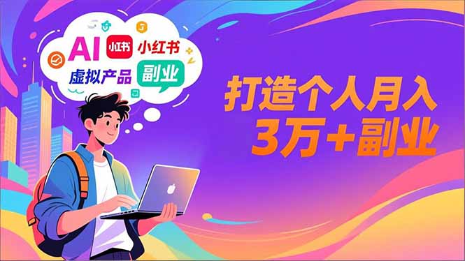 AI+小红书特训营,智能体搭建+虚拟产品原创+商业化变现,打造个人月入3万+副业-界海网创
