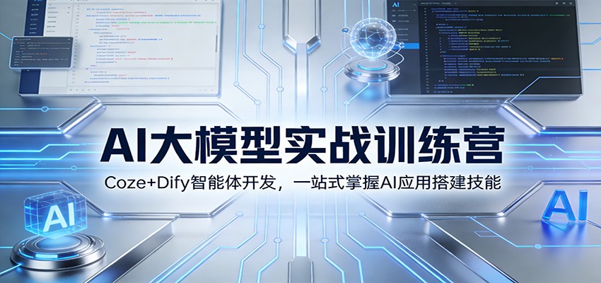 AI大模型实战训练营：Coze+Dify智能体开发，一站式掌握AI应用搭建技能-界海网创