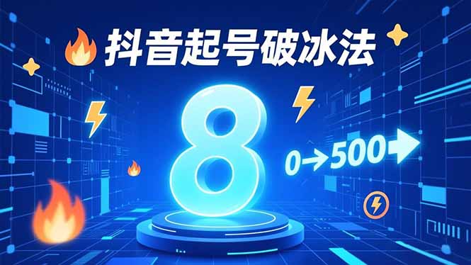 8种抖音起号破冰法，蹭热点、用数字人、做特效，7天冷启动，实现粉丝从0到500的突破-界海网创