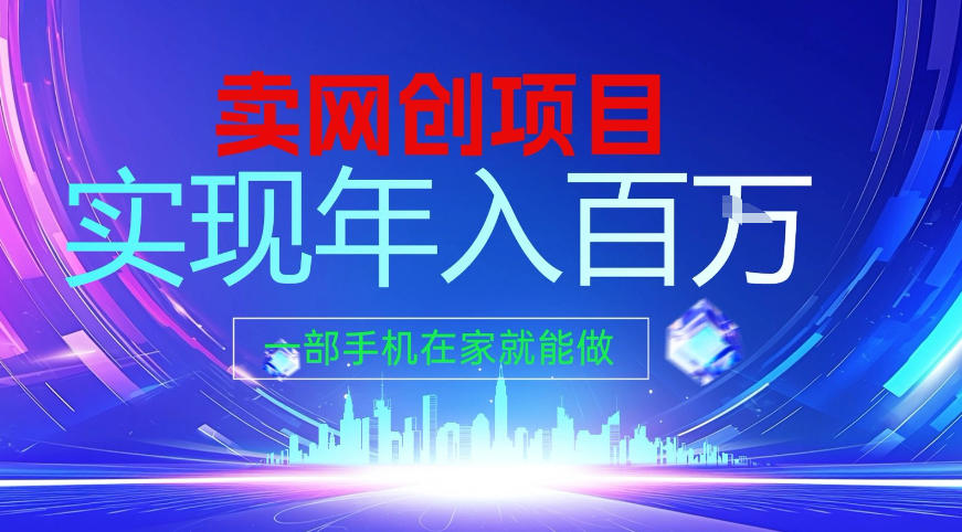 2026年通过“卖项目”实现年入百个W,一部手机在家就能做【揭秘】-界海网创