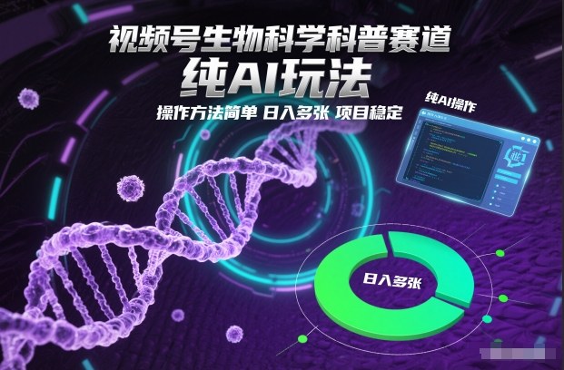 视频号生物科学科普赛道，纯AI玩法，操作方法简单，日入多张，项目稳定-界海网创