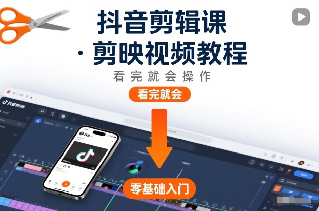 抖音剪辑课,剪映视频教程,看完就会操作-界海网创