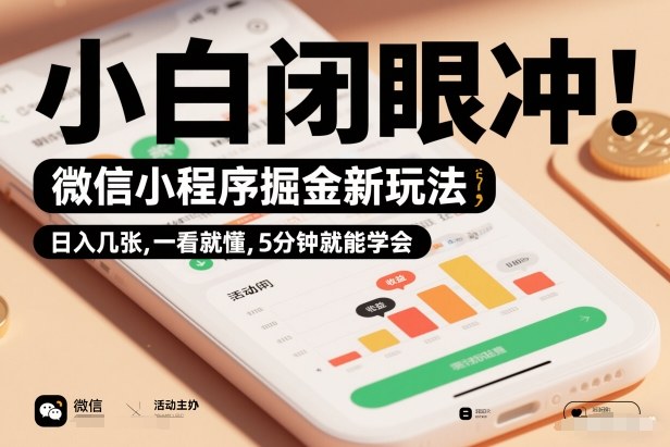 微信小程序掘金新玩法,日入几张,一看就懂,5分钟就能学会,小白闭眼冲【揭秘】-界海网创
