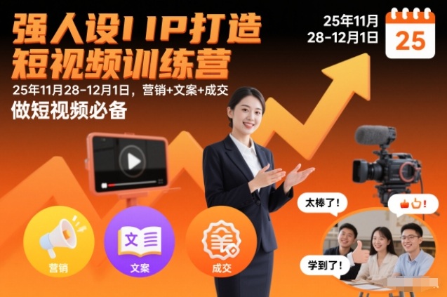 强人设IP打造短视频训练营25年11月28-12月1日,营销+文案+成交,做短视频必备-界海网创