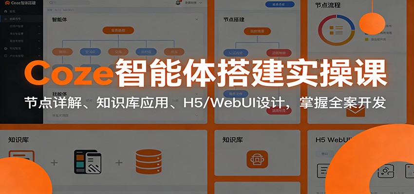 Coze智能体搭建实操课：节点详解、知识库应用、H5/WebUI设计，掌握全案开发-界海网创