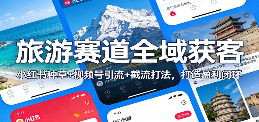 旅游赛道全域获客:小红书种草+视频号引流+截流打法,打造盈利闭环-界海网创