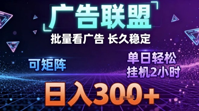 最新广告联盟全自动掘金，长期稳定，单窗口最高收益30+，可矩阵日入3张【揭秘】-界海网创