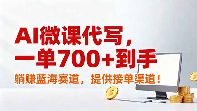 AI微课代写,一单700+到手,躺赚蓝海赛道,提供接单渠道!-界海网创