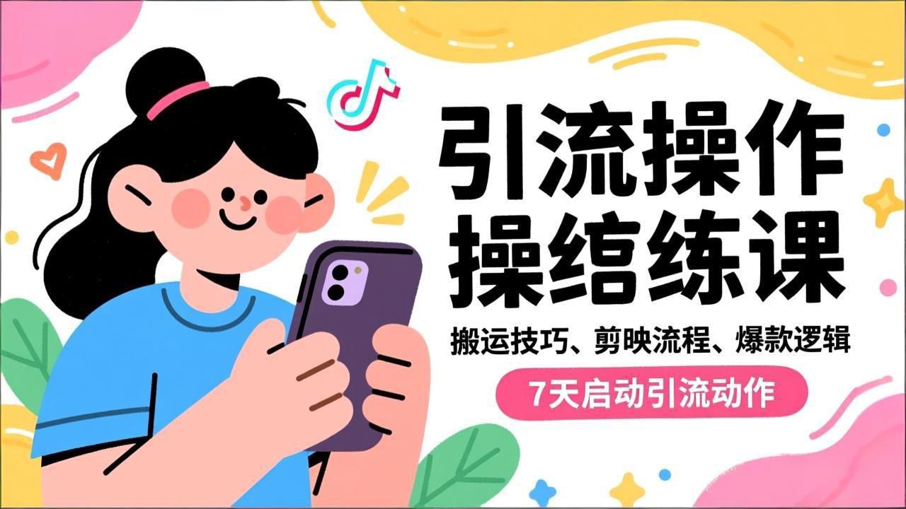 抖音引流实操跟练课,搬运技巧、剪映流程、爆款逻辑,7天启动引流动作-界海网创