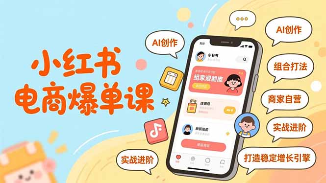 小红书电商爆单课，AI创作、组合打法、商家自营，实战进阶，打造稳定增长引擎-界海网创