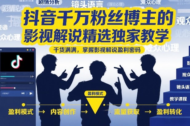 抖音千万粉丝博主的影视解说精选独家教学，干货满满，掌握影视解说盈利密码-界海网创