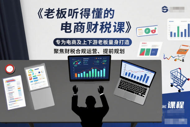 老板听得懂的电商财税课,专为电商及上下游老板量身打造,聚焦财税合规运营、提前规划-界海网创