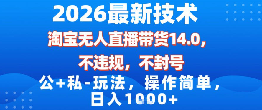 2026最新技术,淘宝无人直播带货14.0,不封号,不违规,公+私玩法,操作简单,日入1k【揭秘】-界海网创