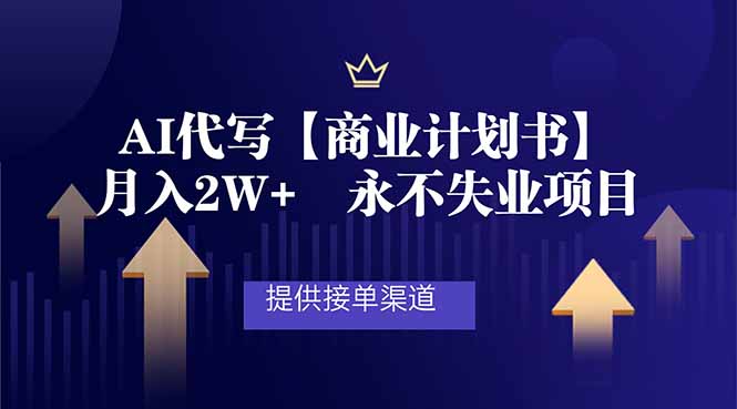 AI代写商业计划书,月入2W+,提供接单渠道,永不失业项目-界海网创