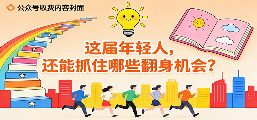 公众号收费内容《这届年轻人，还能抓住哪些翻身机会？》-界海网创