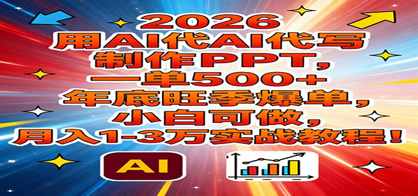 2026用AI代写制作PPT,一单500+,年底旺季爆单,小白可做,月入1-3万实战教程-界海网创