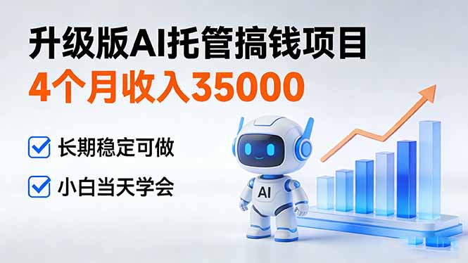 4个月收入35000+,升级版Ai托管搞钱项目,长期稳定可做 小白当天学会-界海网创