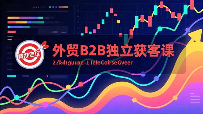 外贸B2B独立获客课,Facebook主页搭建、消息互动广告、精准定位,打造高询盘系统-界海网创