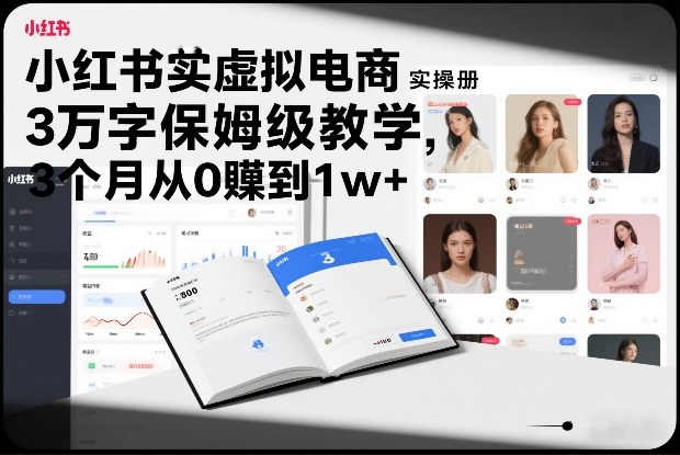 小红书虚拟电商实操手册,3万字保姆级教学,3个月从0賺到1w+-界海网创
