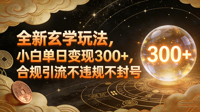 全新玄学玩法,小白单日变现3张+,合规引流不违规不封号-界海网创
