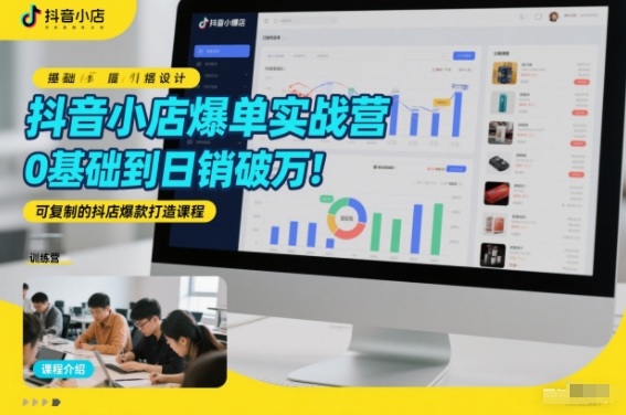 抖音小店爆单实战营,0基础到日销破万,可复制的抖店爆款打造课程-界海网创