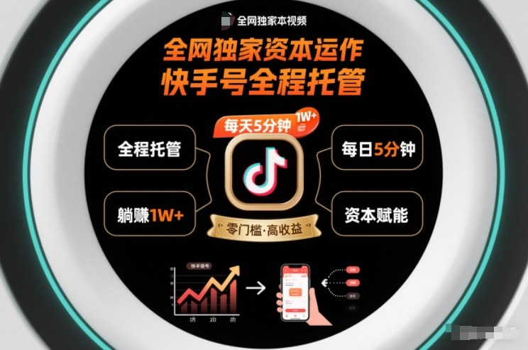 全网独家资本运作,全程托管快手号,每天5分钟最高躺賺1W+【揭秘】-界海网创