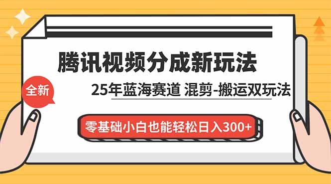腾讯视频分成计划最新教程:25年蓝海赛道,混剪、搬运双玩法,零基础小白也能轻松日入300+-界海网创