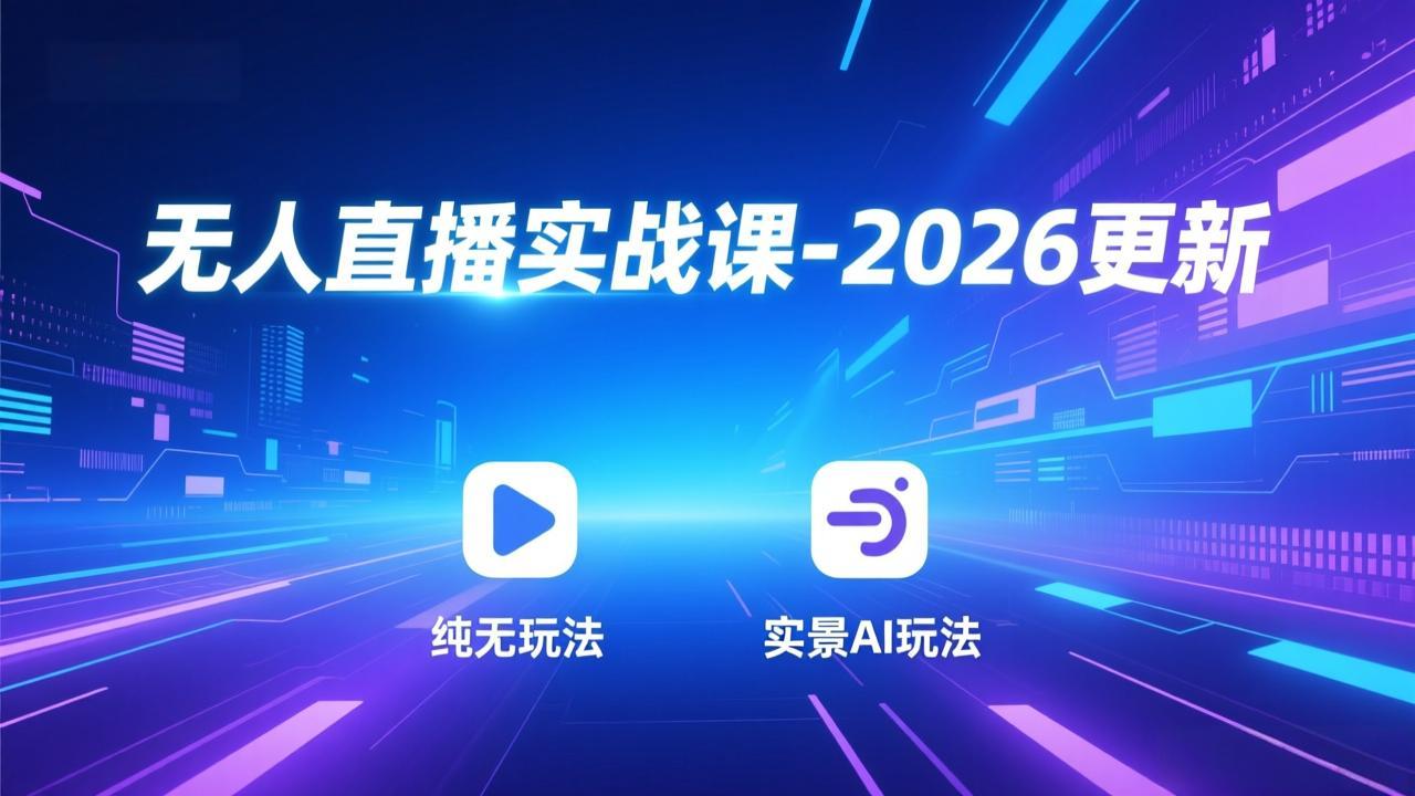 无人直播实战课-2026更新:纯无玩法、实景AI、真人玩法、绿幕玩法、真转无玩法、麒麟臂摇手等-界海网创